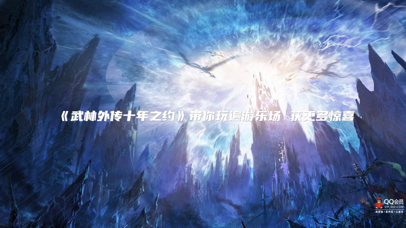 《武林外传十年之约》带你玩遍游乐场 获更多惊喜