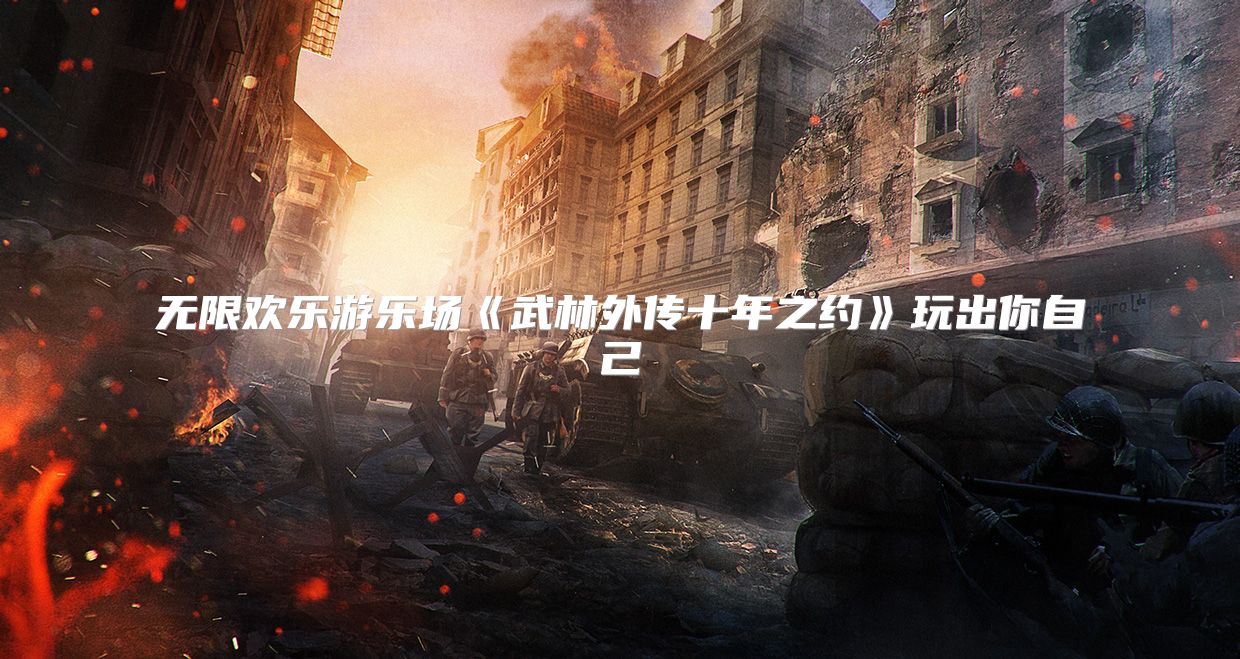 无限欢乐游乐场《武林外传十年之约》玩出你自己